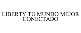 LIBERTY TU MUNDO MEJOR CONECTADO trademark