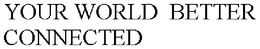 YOUR WORLD  BETTER CONNECTED. trademark