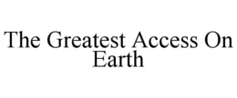 THE GREATEST ACCESS ON EARTH trademark