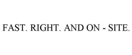 FAST. RIGHT. AND ON - SITE. trademark