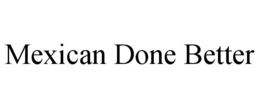 MEXICAN DONE BETTER trademark