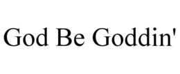 GOD BE GODDIN' trademark