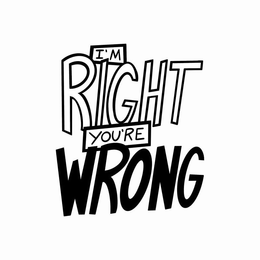I'M RIGHT YOU'RE WRONG trademark