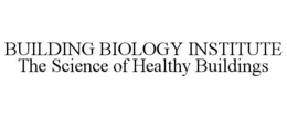 BUILDING BIOLOGY INSTITUTE THE SCIENCE OF HEALTHY BUILDINGS trademark