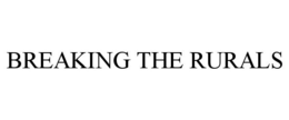 BREAKING THE RURALS trademark
