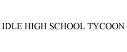 IDLE HIGH SCHOOL TYCOON trademark