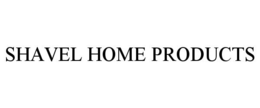 SHAVEL HOME PRODUCTS trademark