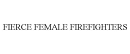 FIERCE FEMALE FIREFIGHTERS trademark