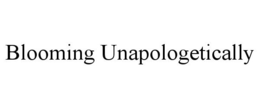 BLOOMING UNAPOLOGETICALLY trademark