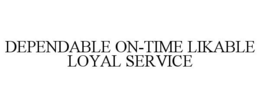 DEPENDABLE ON-TIME LIKABLE LOYAL SERVICE trademark
