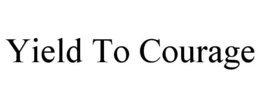 YIELD TO COURAGE trademark