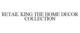 RETAIL KING THE HOME DECOR COLLECTION trademark