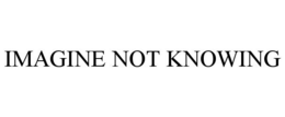 IMAGINE NOT KNOWING trademark