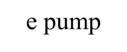 E PUMP trademark