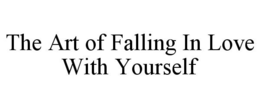 THE ART OF FALLING IN LOVE WITH YOURSELF trademark