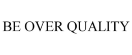 BE OVER QUALITY trademark