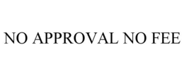 NO APPROVAL NO FEE trademark