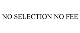 NO SELECTION NO FEE trademark