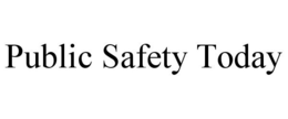 PUBLIC SAFETY TODAY trademark