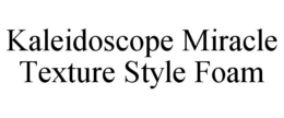 KALEIDOSCOPE MIRACLE TEXTURE STYLE FOAM trademark