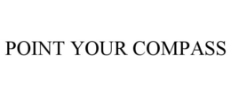 POINT YOUR COMPASS trademark