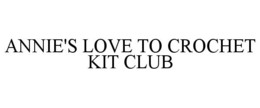 ANNIE'S LOVE TO CROCHET KIT CLUB trademark
