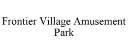 FRONTIER VILLAGE AMUSEMENT PARK trademark