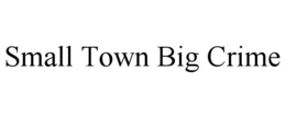 SMALL TOWN BIG CRIME trademark