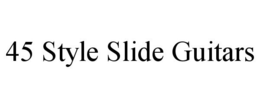 45 STYLE SLIDE GUITARS trademark