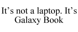 IT'S NOT A LAPTOP. IT'S GALAXY BOOK trademark