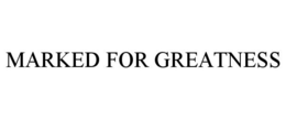 MARKED FOR GREATNESS trademark