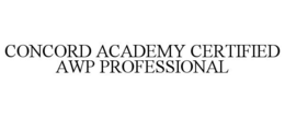 CONCORD ACADEMY CERTIFIED AWP PROFESSIONAL trademark