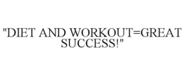 "DIET AND WORKOUT=GREAT SUCCESS!" trademark