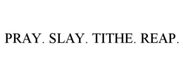 PRAY. SLAY. TITHE. REAP. trademark