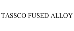 TASSCO FUSED ALLOY trademark