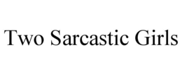 TWO SARCASTIC GIRLS trademark