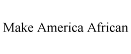 MAKE AMERICA AFRICAN trademark