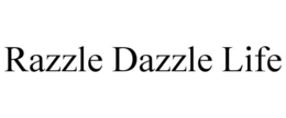 RAZZLE DAZZLE LIFE trademark