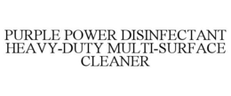 PURPLE POWER DISINFECTANT HEAVY-DUTY MULTI-SURFACE CLEANER trademark