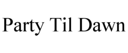 PARTY TIL DAWN trademark