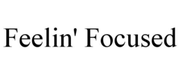FEELIN' FOCUSED trademark