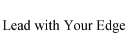 LEAD WITH YOUR EDGE trademark