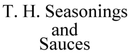 T. H. SEASONINGS AND SAUCES trademark