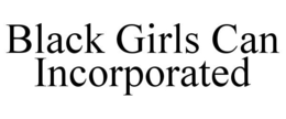 BLACK GIRLS CAN INCORPORATED trademark