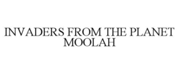 INVADERS FROM THE PLANET MOOLAH trademark