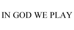 IN GOD WE PLAY trademark