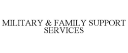 MILITARY & FAMILY SUPPORT SERVICES trademark