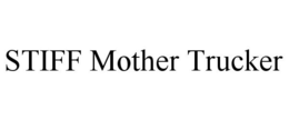 STIFF MOTHER TRUCKER trademark