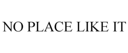 NO PLACE LIKE IT trademark