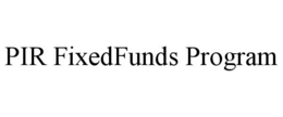 PIR FIXEDFUNDS PROGRAM trademark